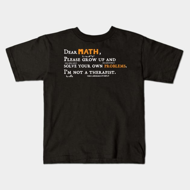 dear math grow up and solve your own problems Dear Math humor Kids T-Shirt by Gaming champion